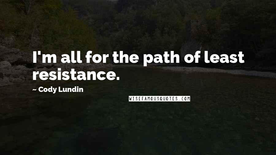 Cody Lundin Quotes: I'm all for the path of least resistance.