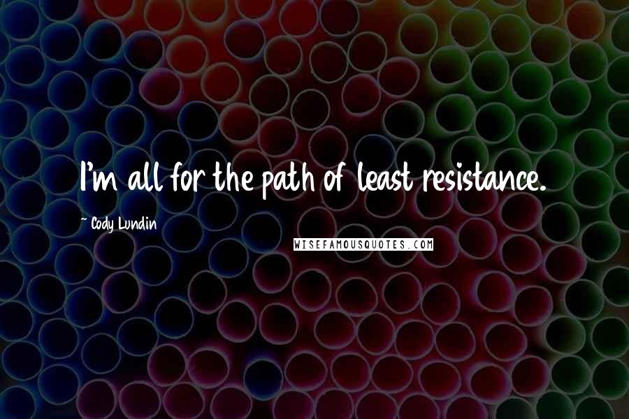 Cody Lundin Quotes: I'm all for the path of least resistance.