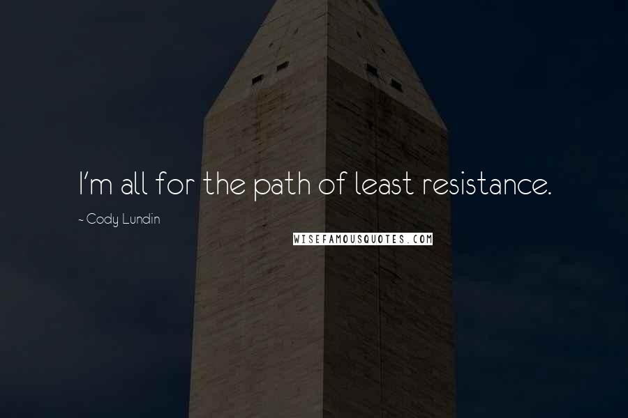 Cody Lundin Quotes: I'm all for the path of least resistance.