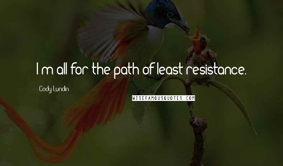 Cody Lundin Quotes: I'm all for the path of least resistance.