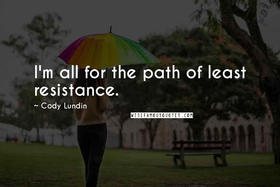 Cody Lundin Quotes: I'm all for the path of least resistance.
