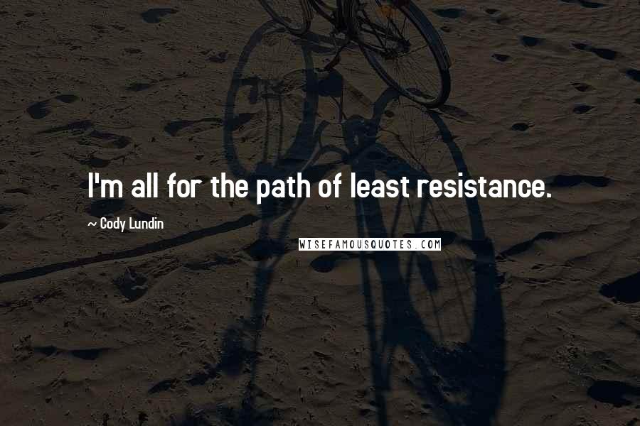 Cody Lundin Quotes: I'm all for the path of least resistance.