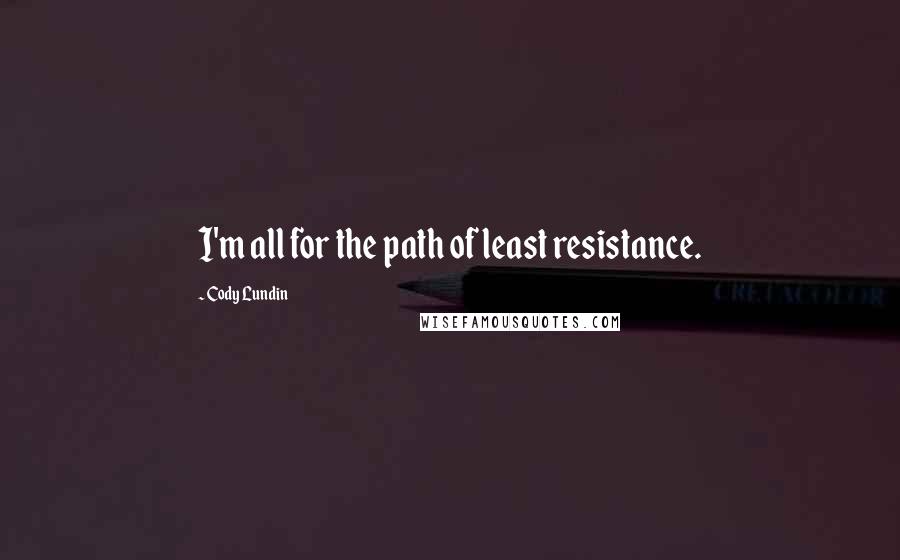 Cody Lundin Quotes: I'm all for the path of least resistance.