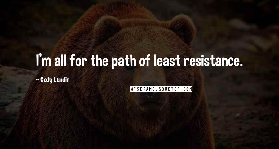 Cody Lundin Quotes: I'm all for the path of least resistance.