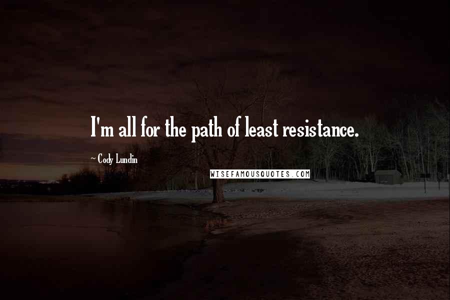 Cody Lundin Quotes: I'm all for the path of least resistance.