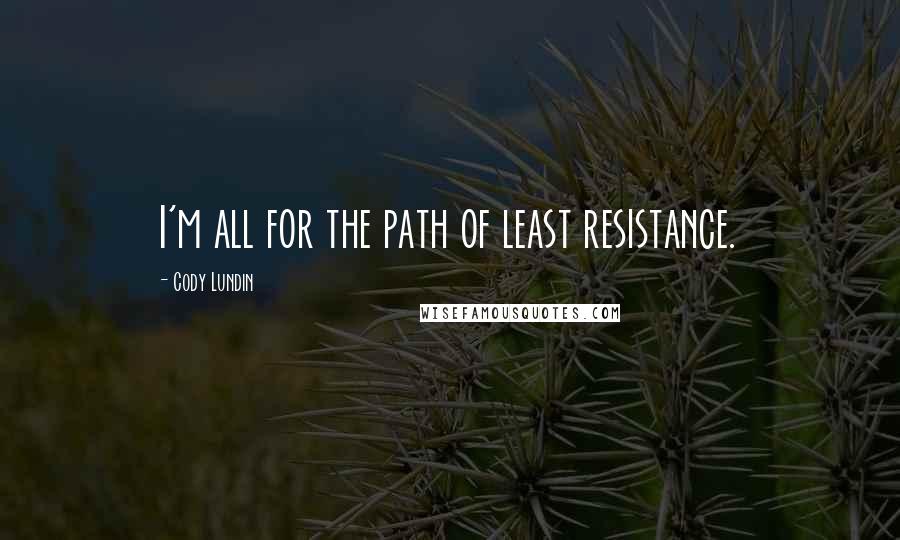 Cody Lundin Quotes: I'm all for the path of least resistance.