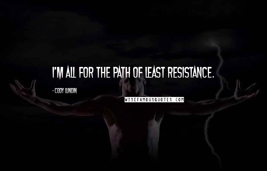 Cody Lundin Quotes: I'm all for the path of least resistance.