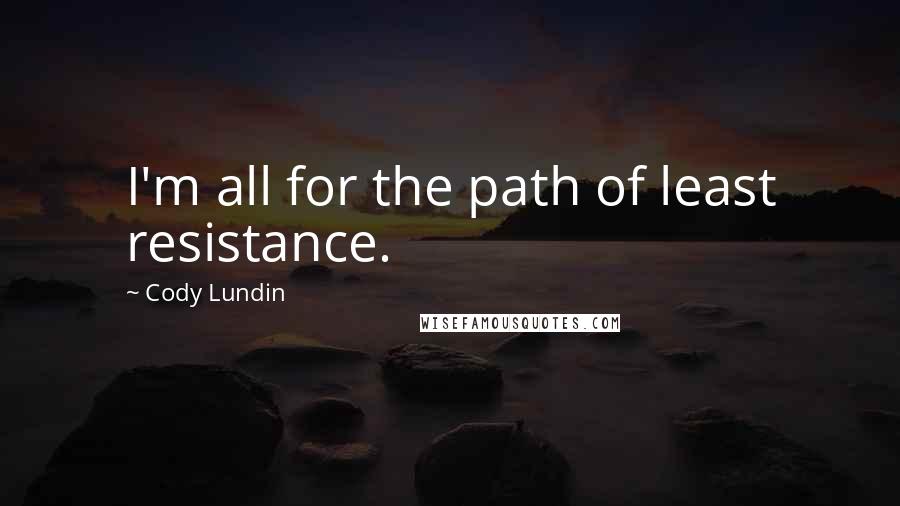 Cody Lundin Quotes: I'm all for the path of least resistance.
