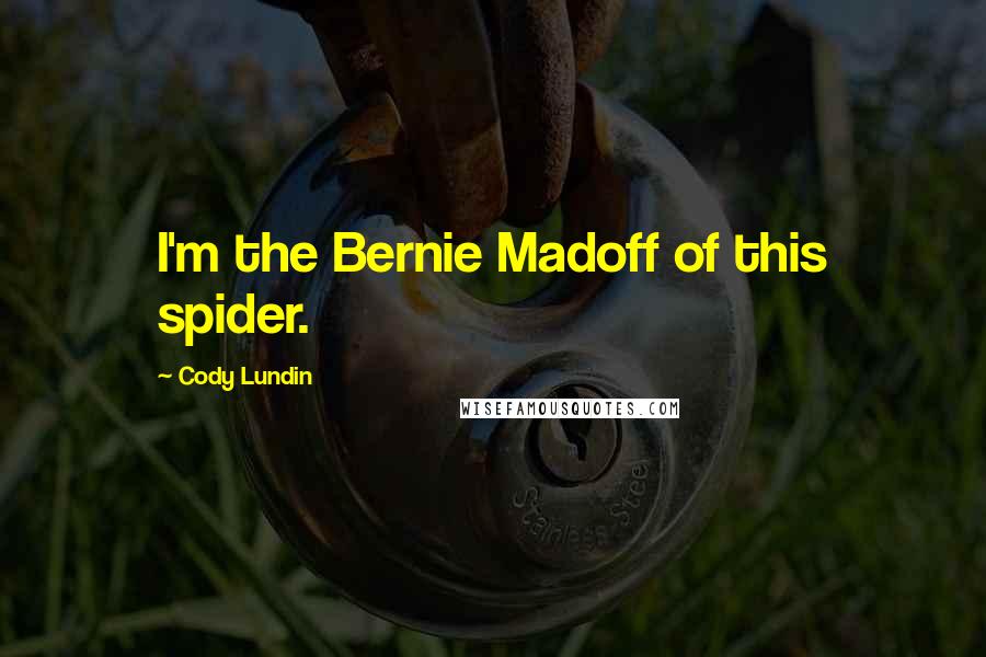 Cody Lundin Quotes: I'm the Bernie Madoff of this spider.