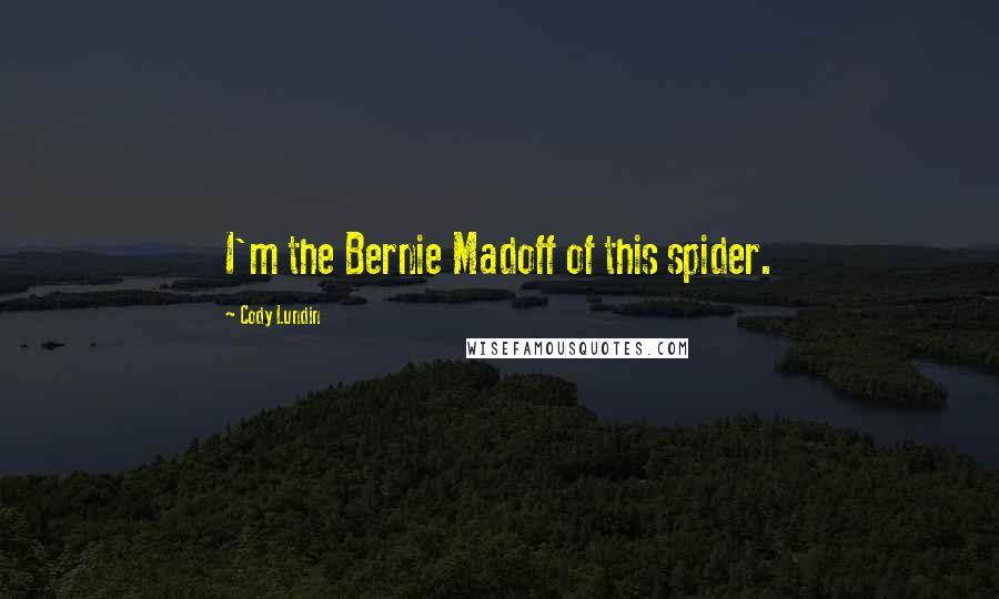 Cody Lundin Quotes: I'm the Bernie Madoff of this spider.