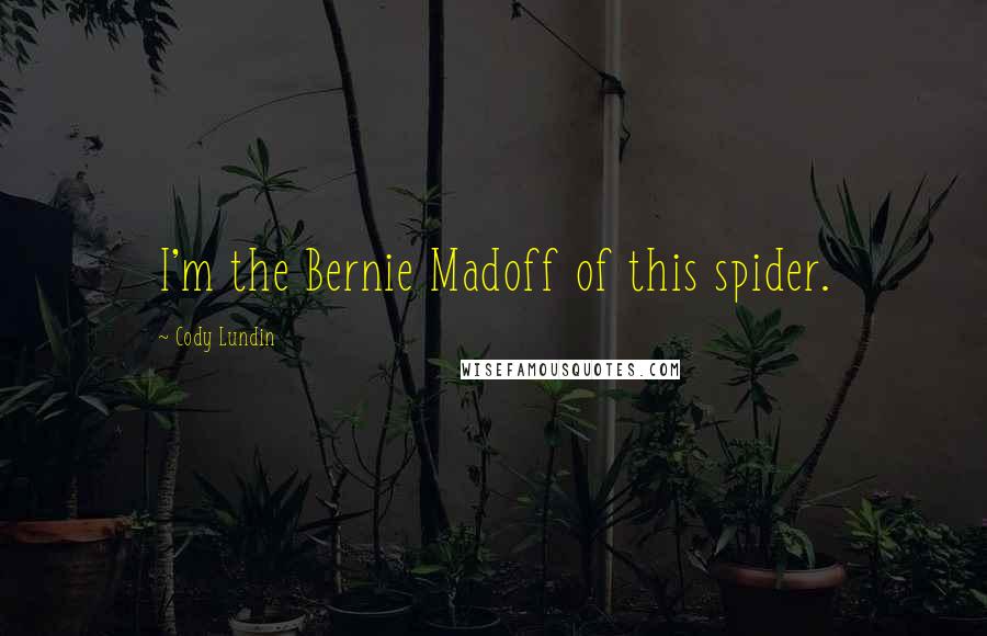 Cody Lundin Quotes: I'm the Bernie Madoff of this spider.