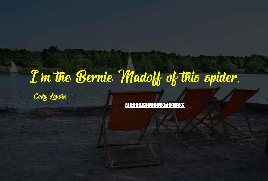 Cody Lundin Quotes: I'm the Bernie Madoff of this spider.