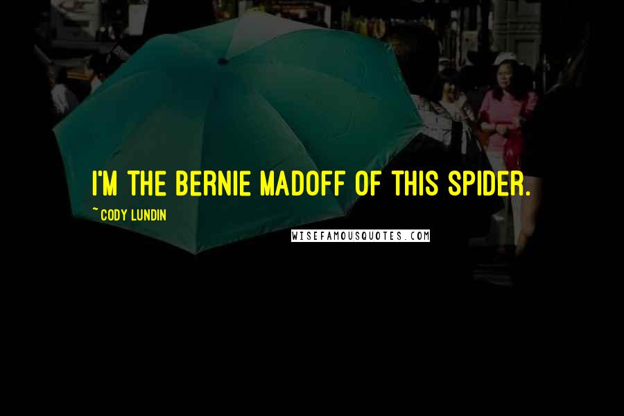 Cody Lundin Quotes: I'm the Bernie Madoff of this spider.