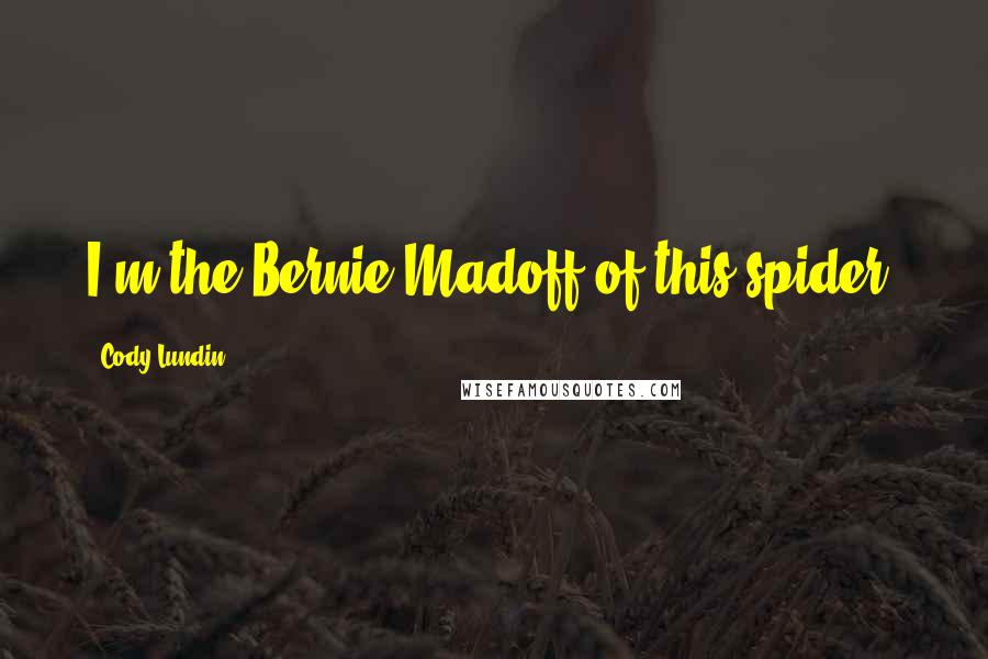 Cody Lundin Quotes: I'm the Bernie Madoff of this spider.