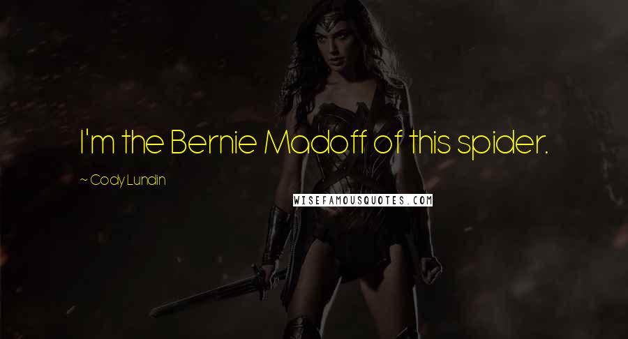 Cody Lundin Quotes: I'm the Bernie Madoff of this spider.