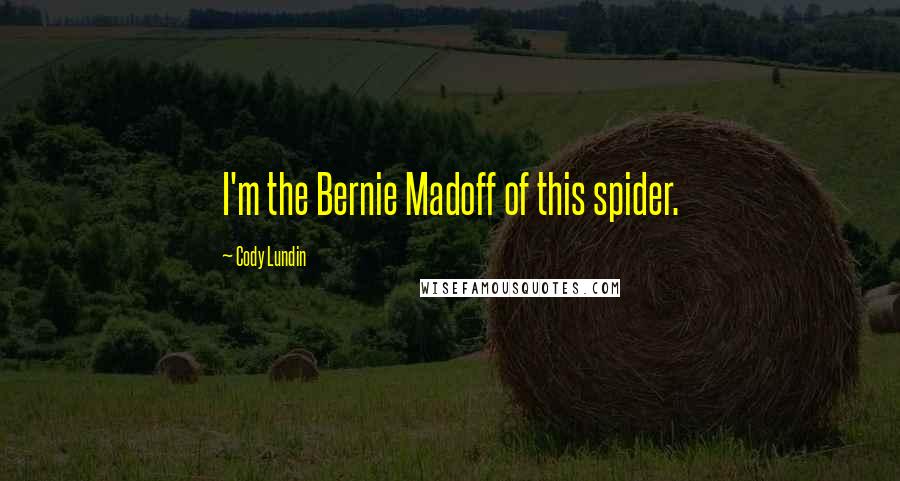 Cody Lundin Quotes: I'm the Bernie Madoff of this spider.
