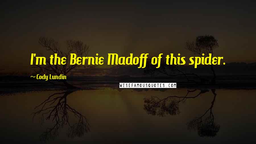 Cody Lundin Quotes: I'm the Bernie Madoff of this spider.