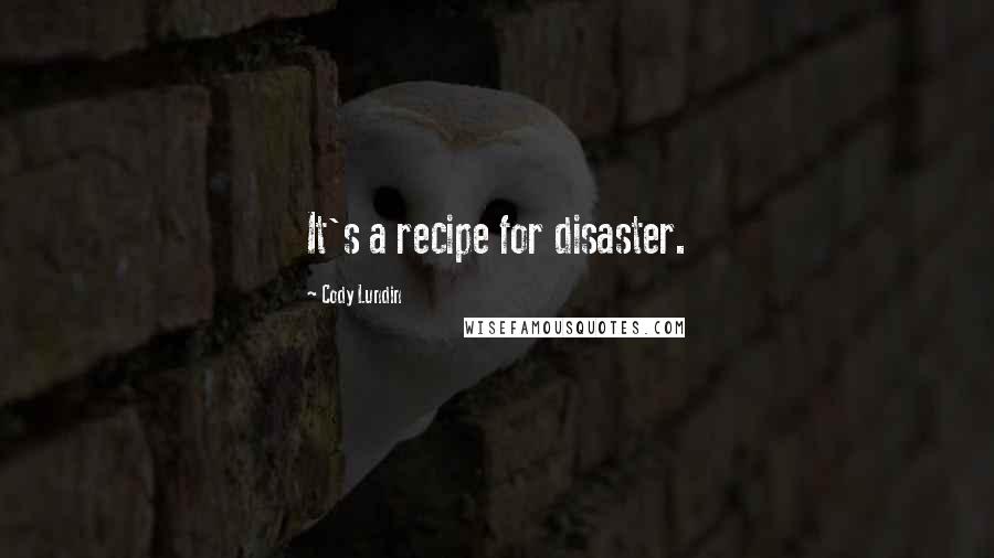 Cody Lundin Quotes: It's a recipe for disaster.