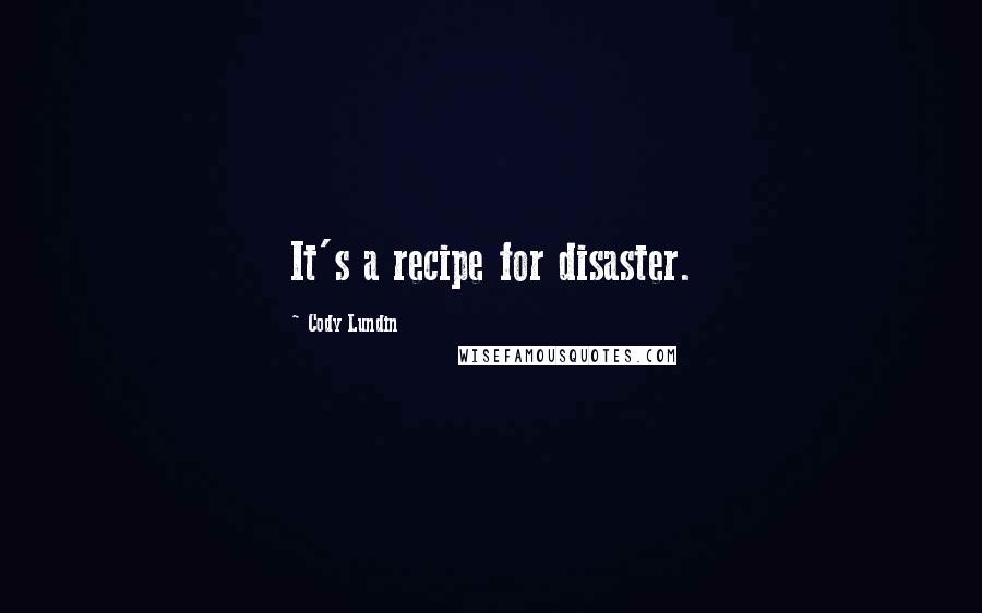 Cody Lundin Quotes: It's a recipe for disaster.