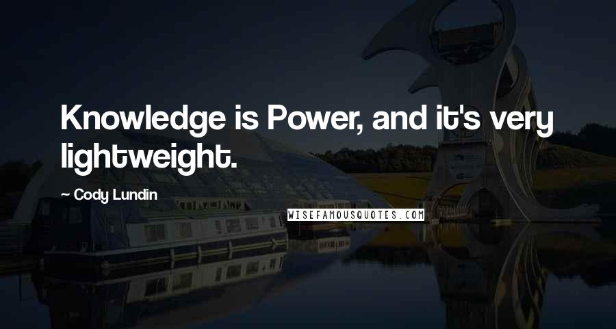 Cody Lundin Quotes: Knowledge is Power, and it's very lightweight.