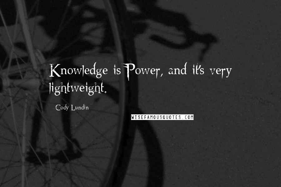 Cody Lundin Quotes: Knowledge is Power, and it's very lightweight.