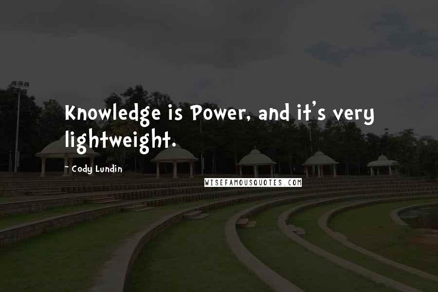 Cody Lundin Quotes: Knowledge is Power, and it's very lightweight.