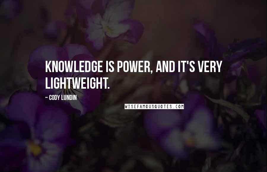 Cody Lundin Quotes: Knowledge is Power, and it's very lightweight.