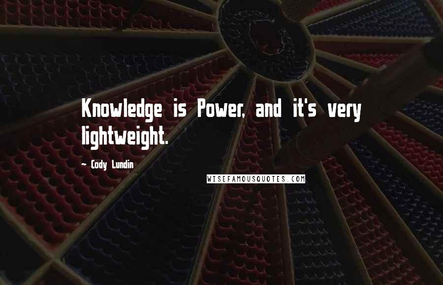 Cody Lundin Quotes: Knowledge is Power, and it's very lightweight.