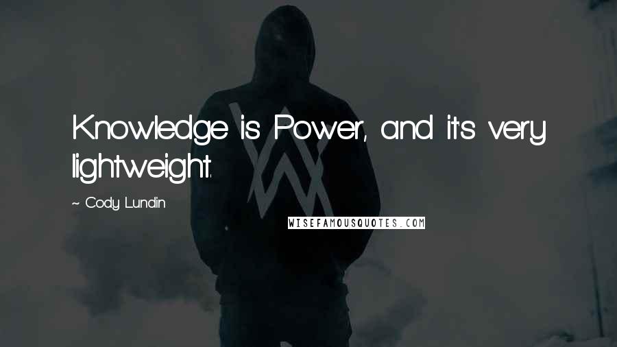 Cody Lundin Quotes: Knowledge is Power, and it's very lightweight.