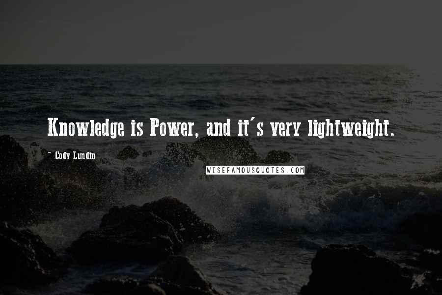 Cody Lundin Quotes: Knowledge is Power, and it's very lightweight.