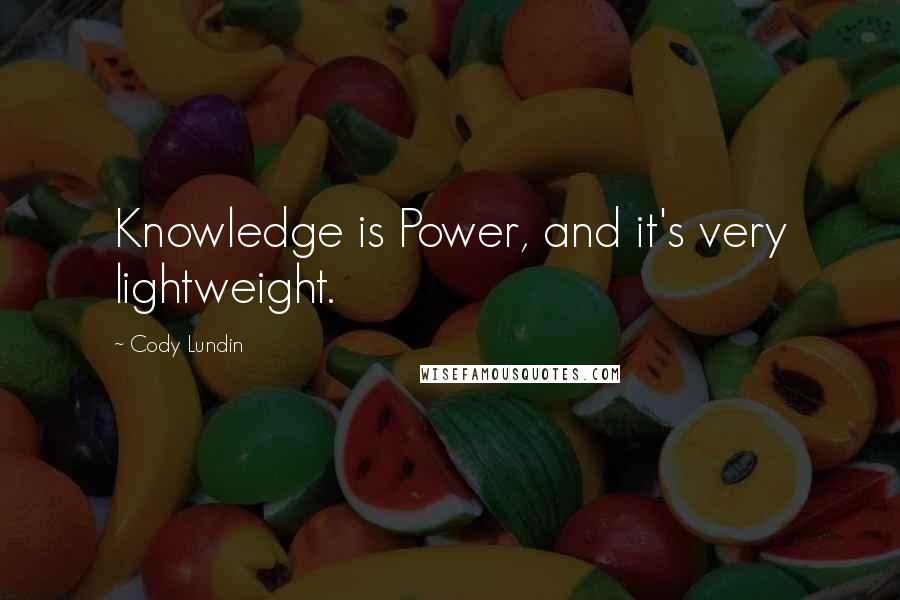 Cody Lundin Quotes: Knowledge is Power, and it's very lightweight.