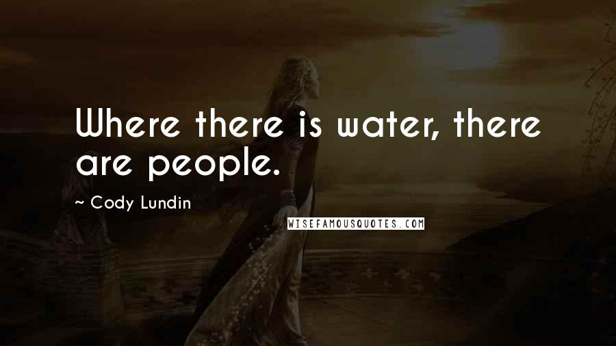 Cody Lundin Quotes: Where there is water, there are people.