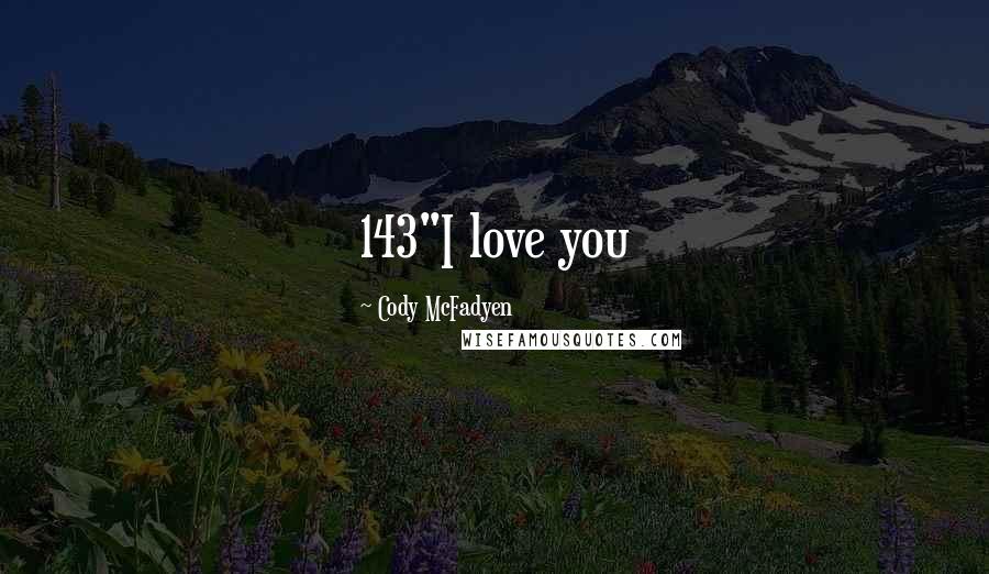Cody McFadyen Quotes: 143"I love you