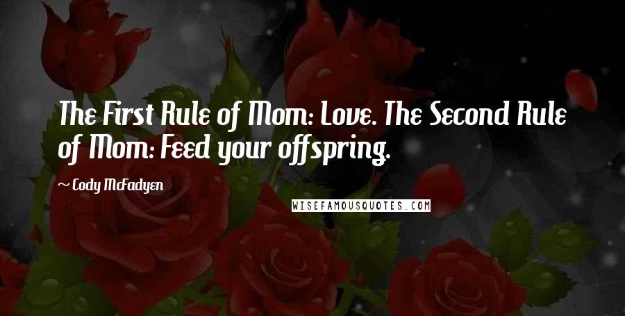 Cody McFadyen Quotes: The First Rule of Mom: Love. The Second Rule of Mom: Feed your offspring.