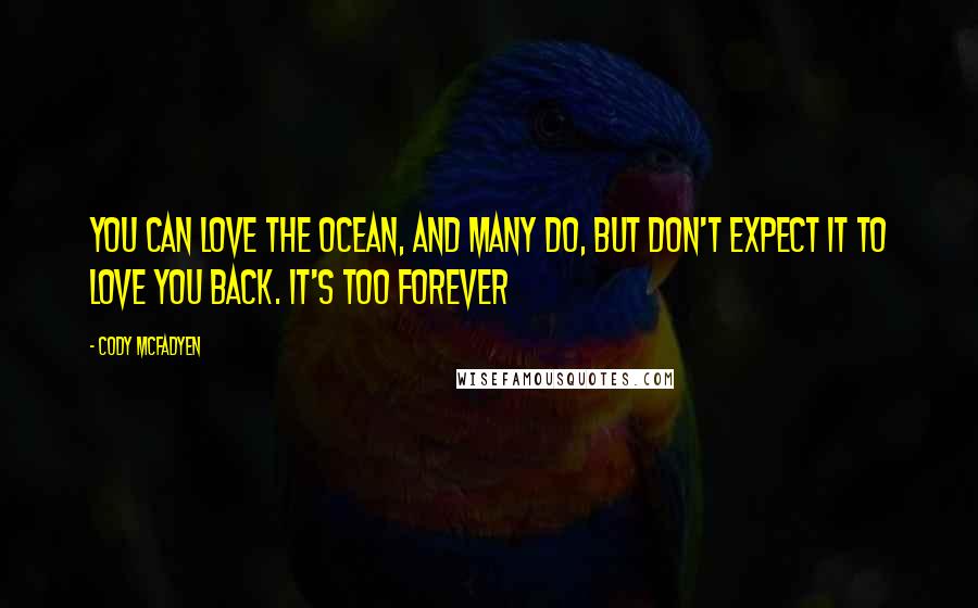 Cody McFadyen Quotes: You can love the ocean, and many do, but don't expect it to love you back. It's too forever