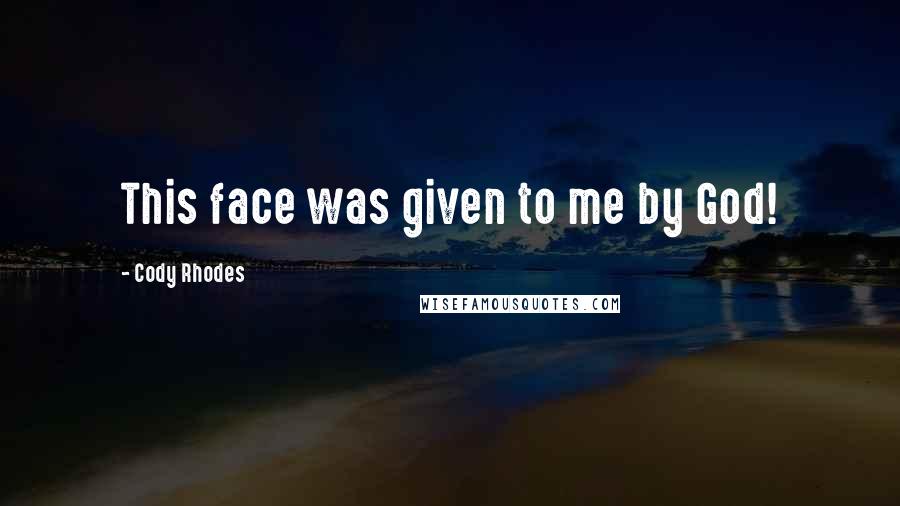 Cody Rhodes Quotes: This face was given to me by God!
