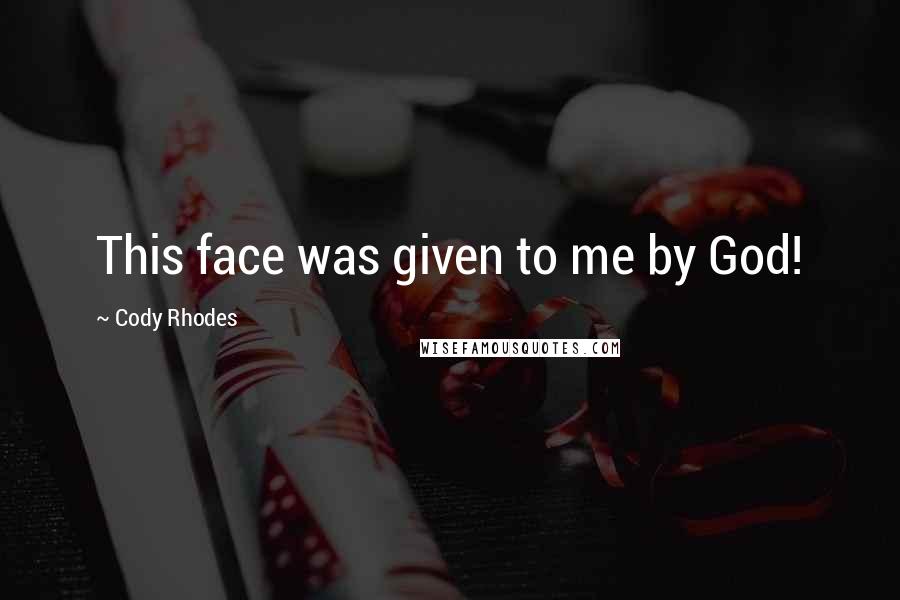 Cody Rhodes Quotes: This face was given to me by God!