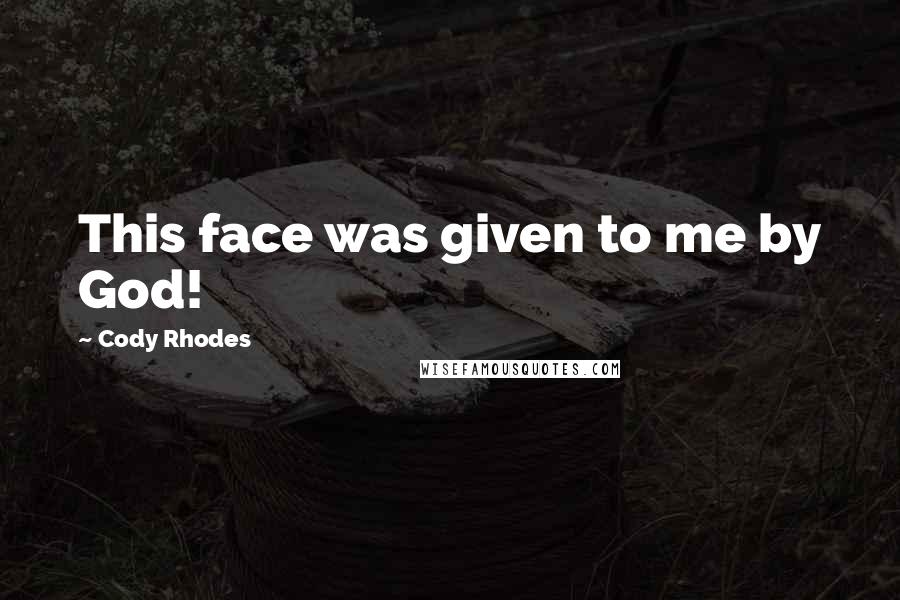 Cody Rhodes Quotes: This face was given to me by God!