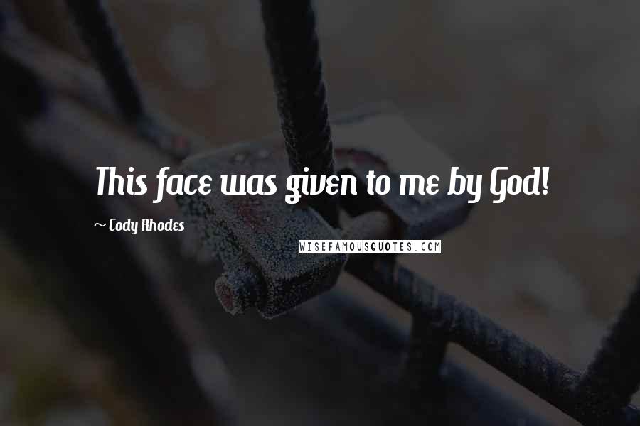 Cody Rhodes Quotes: This face was given to me by God!