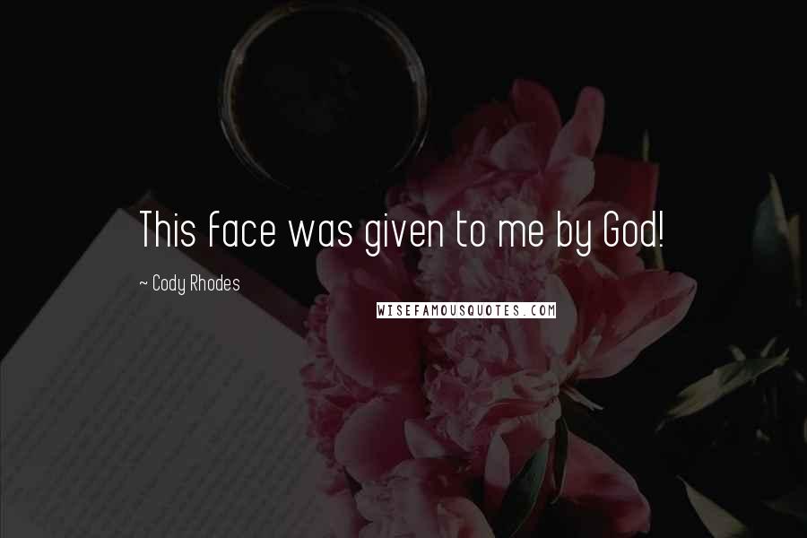 Cody Rhodes Quotes: This face was given to me by God!
