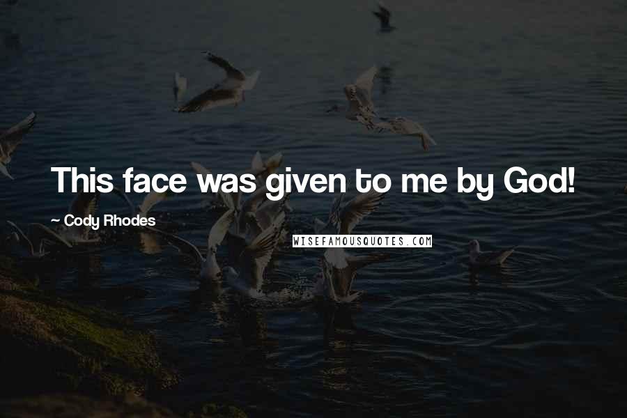 Cody Rhodes Quotes: This face was given to me by God!