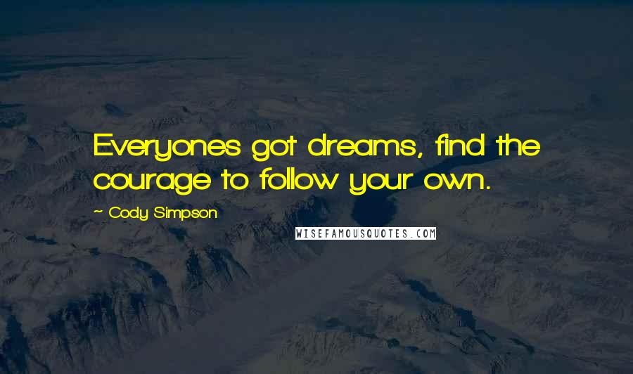 Cody Simpson Quotes: Everyones got dreams, find the courage to follow your own.
