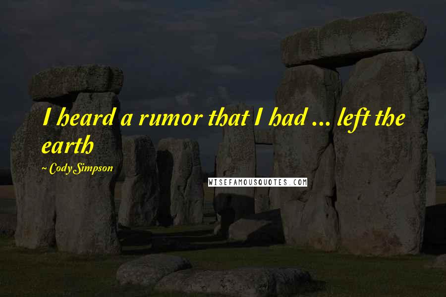 Cody Simpson Quotes: I heard a rumor that I had ... left the earth