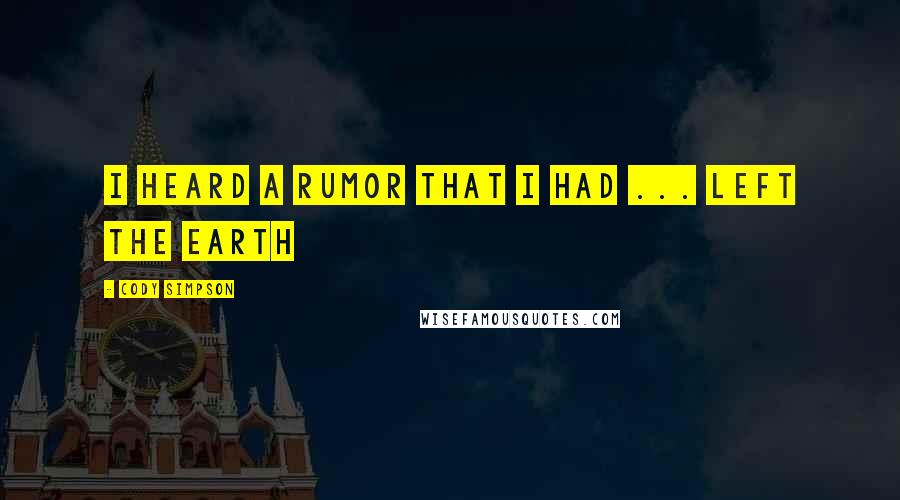 Cody Simpson Quotes: I heard a rumor that I had ... left the earth