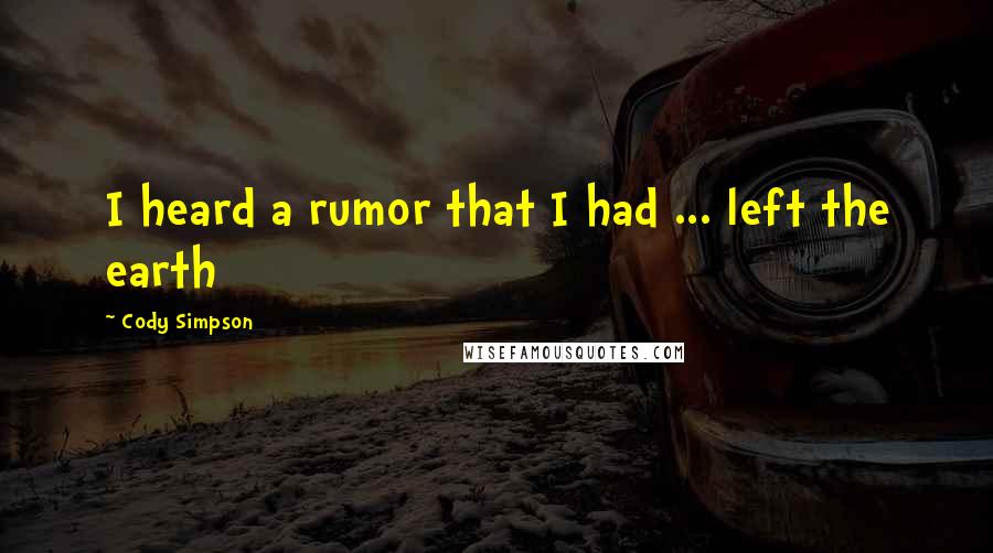 Cody Simpson Quotes: I heard a rumor that I had ... left the earth