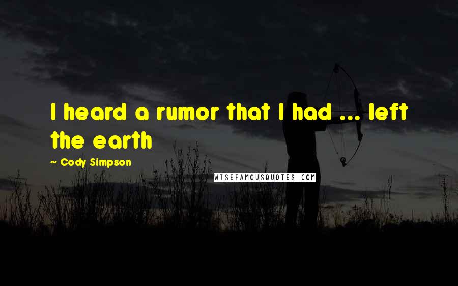 Cody Simpson Quotes: I heard a rumor that I had ... left the earth