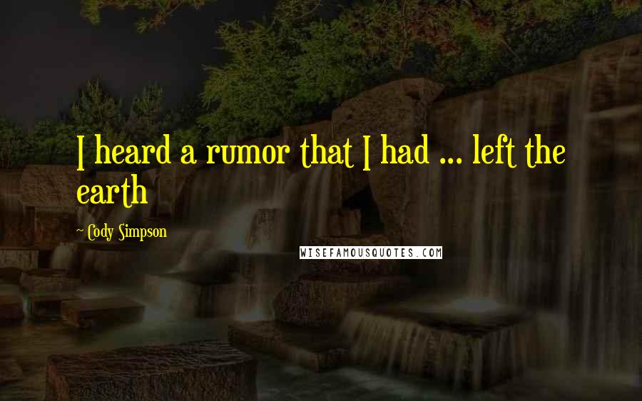 Cody Simpson Quotes: I heard a rumor that I had ... left the earth