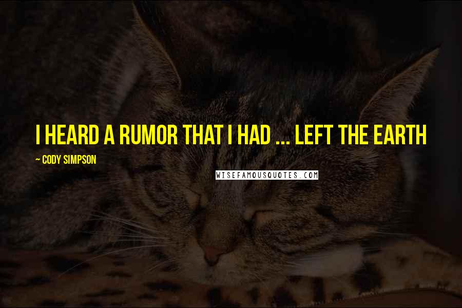 Cody Simpson Quotes: I heard a rumor that I had ... left the earth