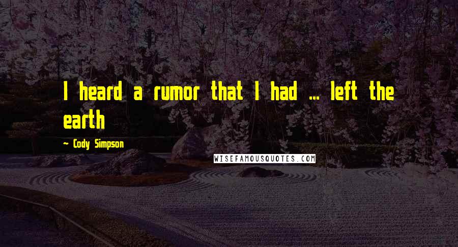 Cody Simpson Quotes: I heard a rumor that I had ... left the earth