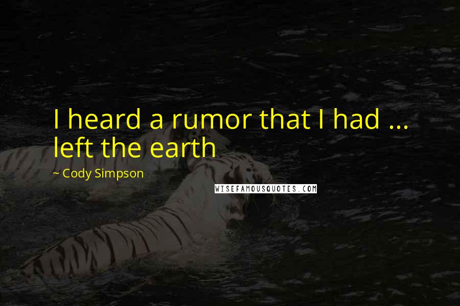 Cody Simpson Quotes: I heard a rumor that I had ... left the earth